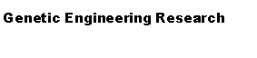 Text Box: Genetic Engineering Research 