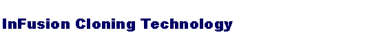 Text Box: InFusion Cloning Technology